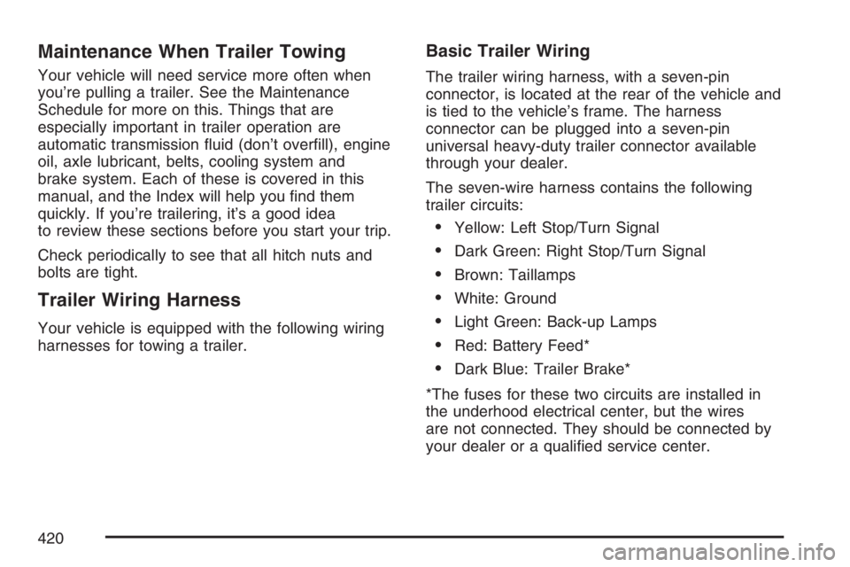 GMC YUKON XL 2007  Owners Manual Maintenance When Trailer Towing
Your vehicle will need service more often when
you’re pulling a trailer. See the Maintenance
Schedule for more on this. Things that are
especially important in traile