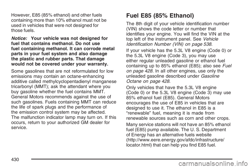 GMC YUKON XL 2007  Owners Manual However, E85 (85% ethanol) and other fuels
containing more than 10% ethanol must not be
used in vehicles that were not designed for
those fuels.
Notice:Your vehicle was not designed for
fuel that cont