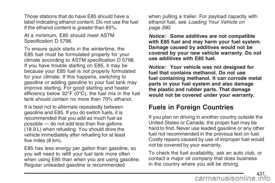 GMC YUKON XL 2007  Owners Manual Those stations that do have E85 should have a
label indicating ethanol content. Do not use the fuel
if the ethanol content isgreaterthan 85%.
At a minimum, E85 should meet ASTM
Speci�cation D 5798.
To