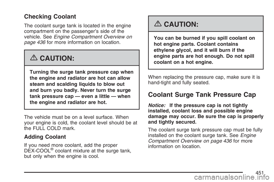 GMC YUKON XL 2007  Owners Manual Checking Coolant
The coolant surge tank is located in the engine
compartment on the passenger’s side of the
vehicle. SeeEngine Compartment Overview on
page 436for more information on location.
{CAUT