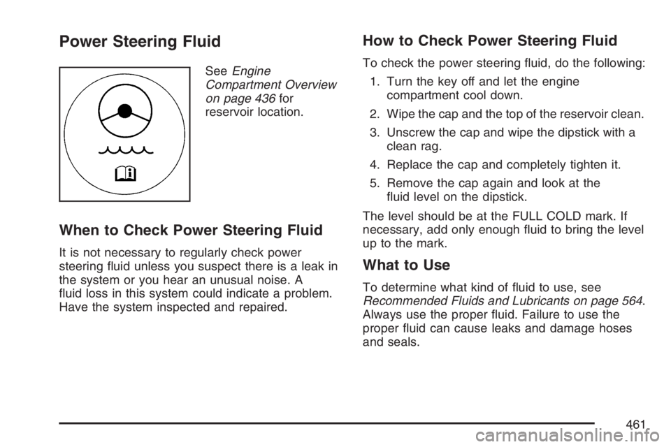 GMC YUKON XL 2007  Owners Manual Power Steering Fluid
SeeEngine
Compartment Overview
on page 436for
reservoir location.
When to Check Power Steering Fluid
It is not necessary to regularly check power
steering �uid unless you suspect 
