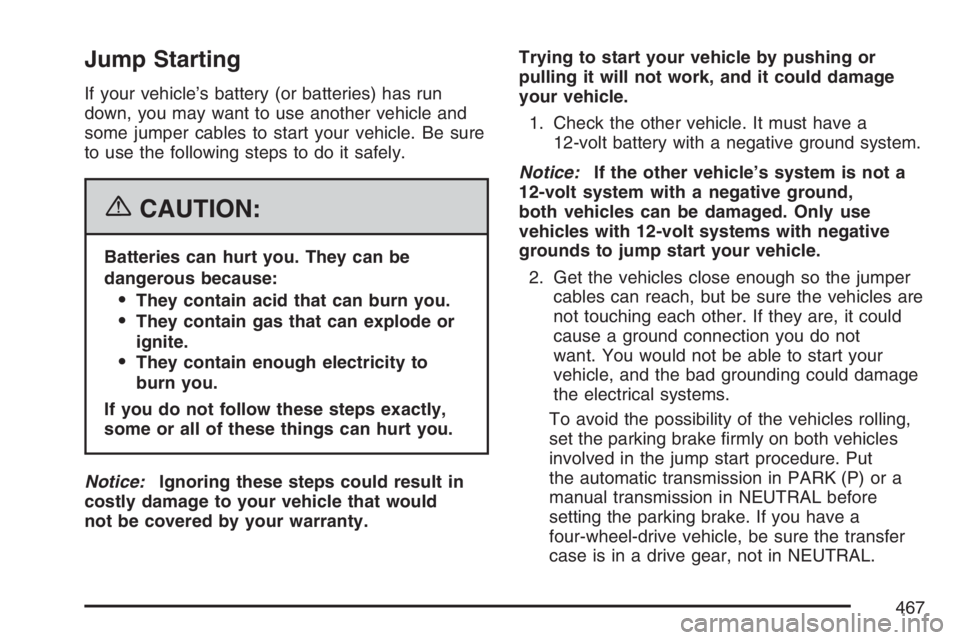 GMC YUKON XL 2007  Owners Manual Jump Starting
If your vehicle’s battery (or batteries) has run
down, you may want to use another vehicle and
some jumper cables to start your vehicle. Be sure
to use the following steps to do it saf