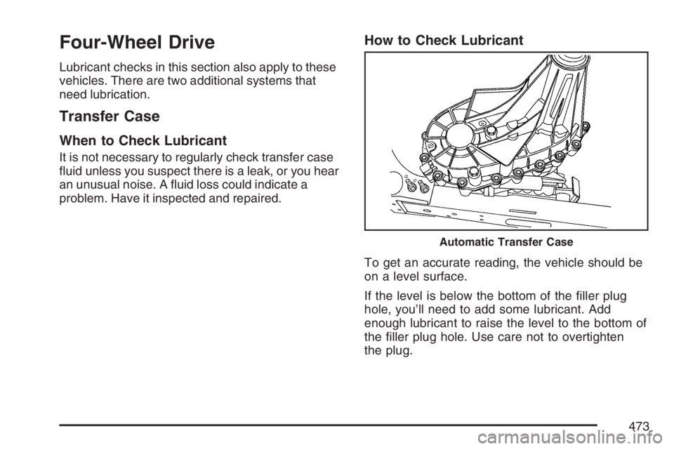 GMC YUKON XL 2007  Owners Manual Four-Wheel Drive
Lubricant checks in this section also apply to these
vehicles. There are two additional systems that
need lubrication.
Transfer Case
When to Check Lubricant
It is not necessary to reg