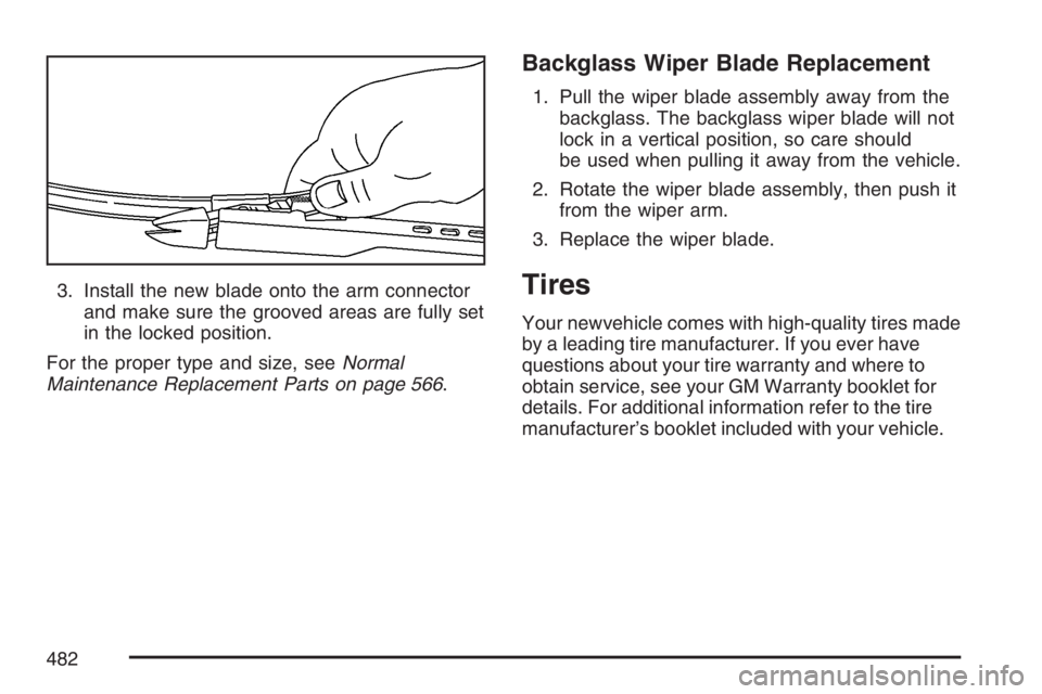 GMC YUKON XL 2007  Owners Manual 3. Install the new blade onto the arm connector
and make sure the grooved areas are fully set
in the locked position.
For the proper type and size, seeNormal
Maintenance Replacement Parts on page 566.