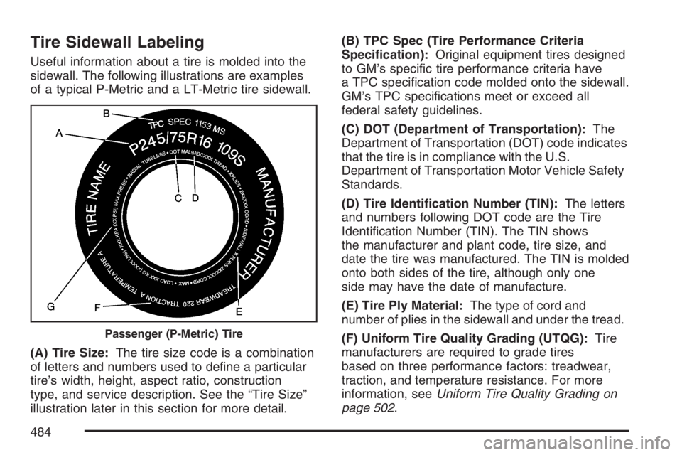 GMC YUKON XL 2007  Owners Manual Tire Sidewall Labeling
Useful information about a tire is molded into the
sidewall. The following illustrations are examples
of a typical P-Metric and a LT-Metric tire sidewall.
(A) Tire Size:The tire