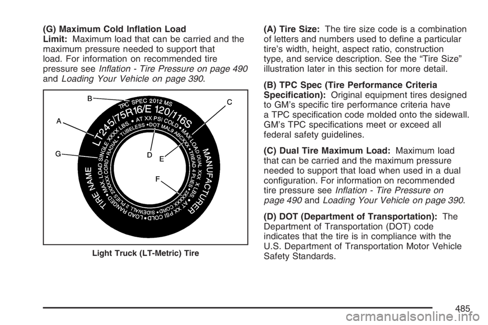 GMC YUKON XL 2007  Owners Manual (G) Maximum Cold In�ation Load
Limit:Maximum load that can be carried and the
maximum pressure needed to support that
load. For information on recommended tire
pressure seeIn�ation - Tire Pressure on 