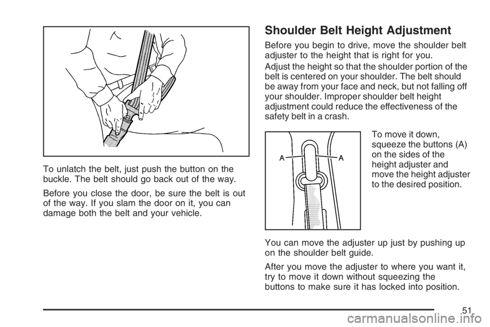 GMC YUKON XL 2007  Owners Manual To unlatch the belt, just push the button on the
buckle. The belt should go back out of the way.
Before you close the door, be sure the belt is out
of the way. If you slam the door on it, you can
dama