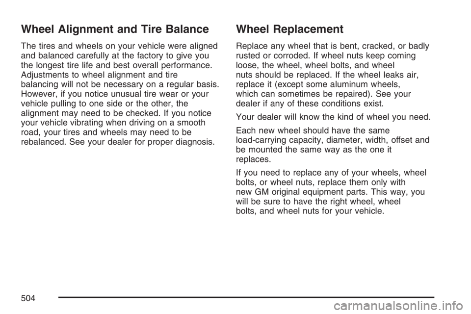 GMC YUKON XL 2007  Owners Manual Wheel Alignment and Tire Balance
The tires and wheels on your vehicle were aligned
and balanced carefully at the factory to give you
the longest tire life and best overall performance.
Adjustments to 