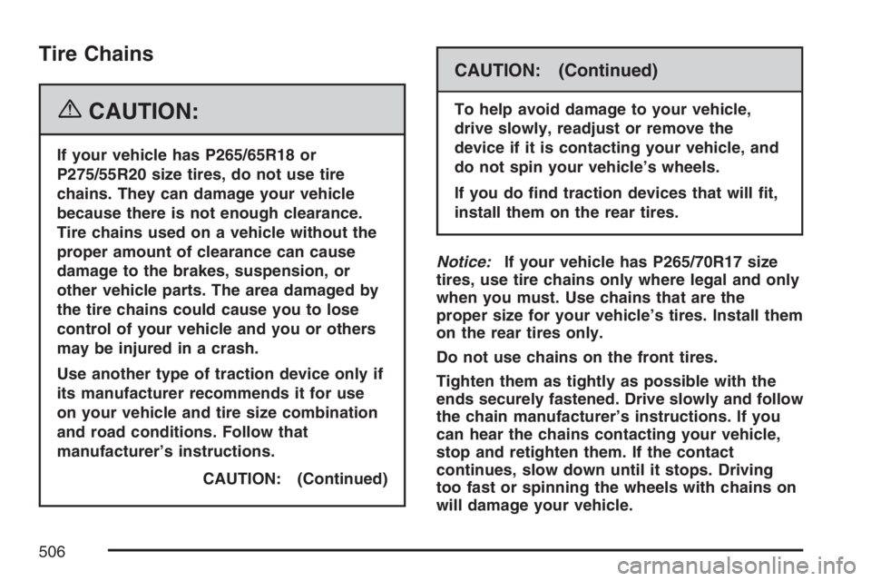 GMC YUKON XL 2007  Owners Manual Tire Chains
{CAUTION:
If your vehicle has P265/65R18 or
P275/55R20 size tires, do not use tire
chains. They can damage your vehicle
because there is not enough clearance.
Tire chains used on a vehicle