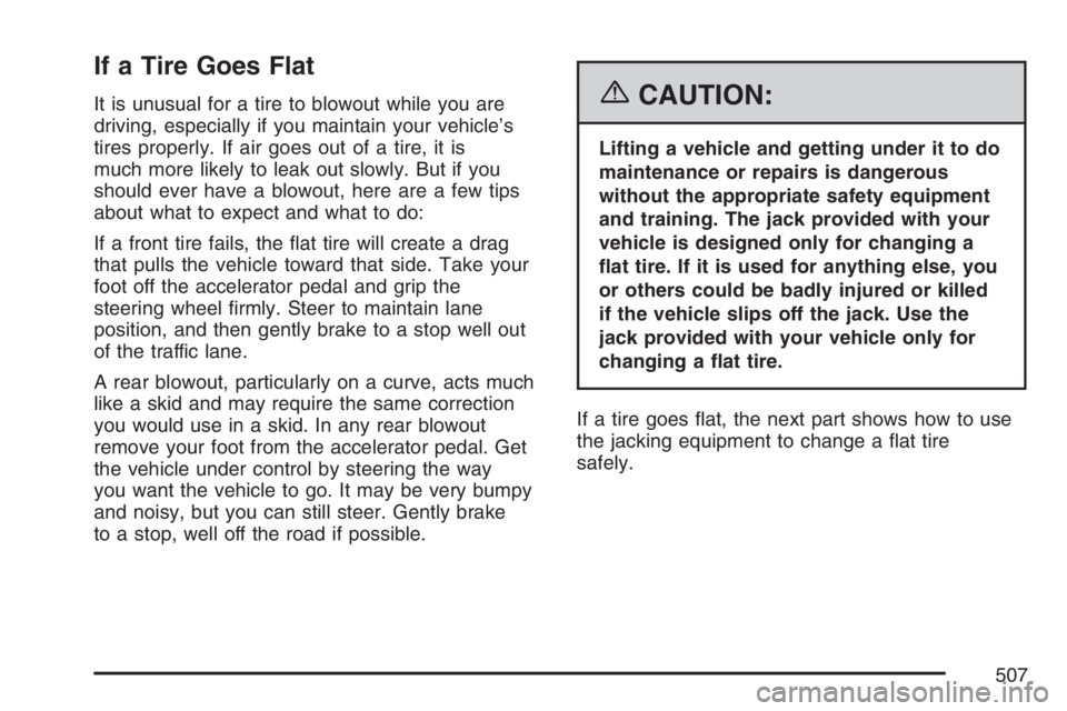 GMC YUKON XL 2007  Owners Manual If a Tire Goes Flat
It is unusual for a tire to blowout while you are
driving, especially if you maintain your vehicle’s
tires properly. If air goes out of a tire, it is
much more likely to leak out