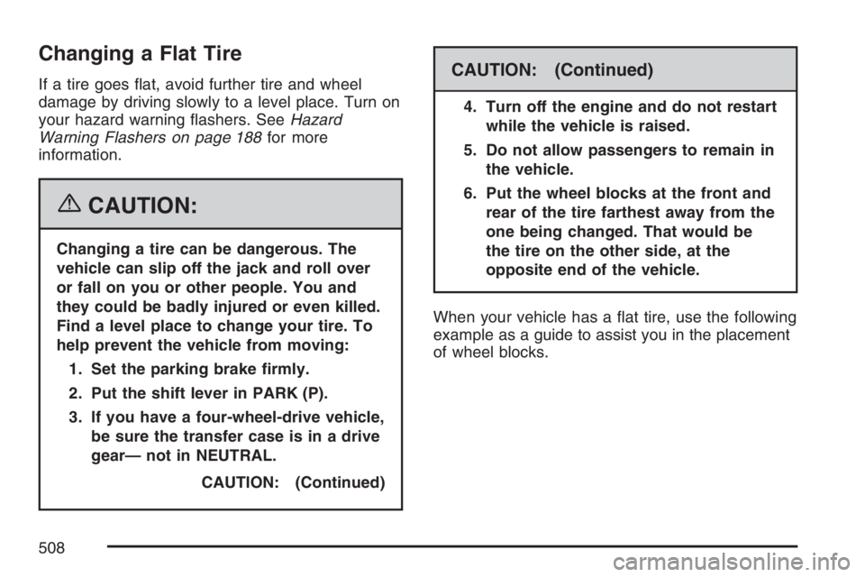 GMC YUKON XL 2007  Owners Manual Changing a Flat Tire
If a tire goes �at, avoid further tire and wheel
damage by driving slowly to a level place. Turn on
your hazard warning �ashers. SeeHazard
Warning Flashers on page 188for more
inf