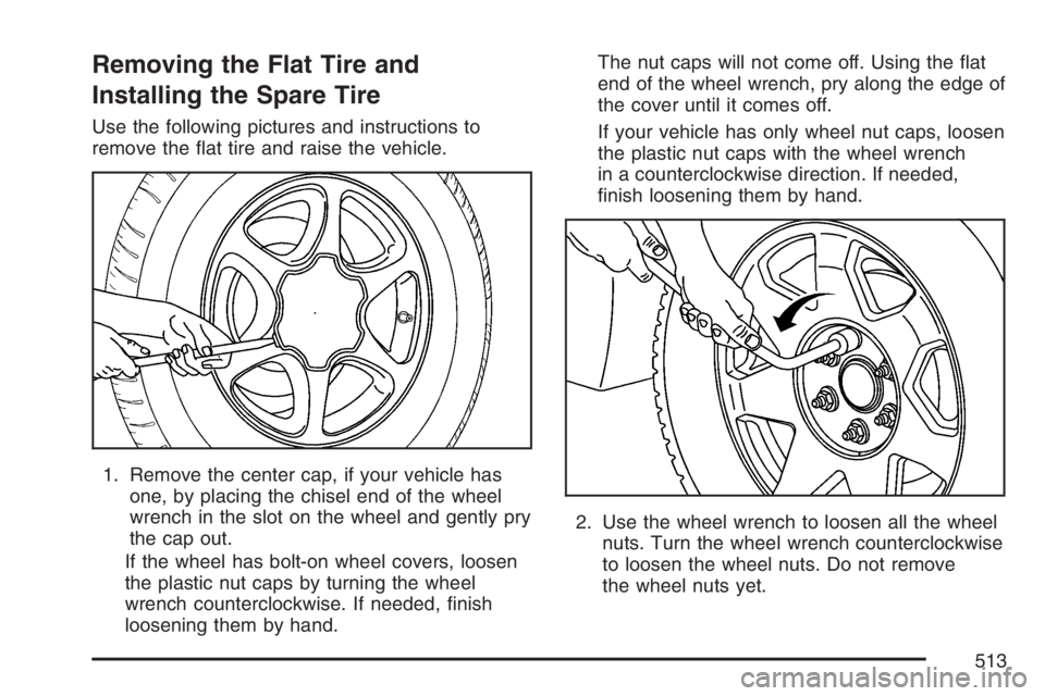 GMC YUKON XL 2007  Owners Manual Removing the Flat Tire and
Installing the Spare Tire
Use the following pictures and instructions to
remove the �at tire and raise the vehicle.
1. Remove the center cap, if your vehicle has
one, by pla