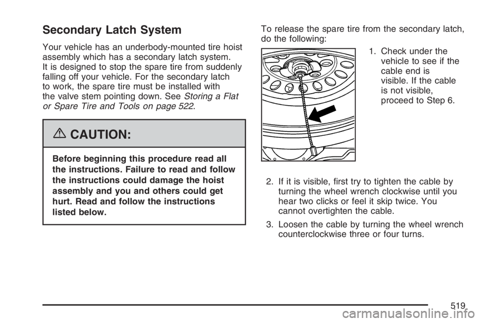 GMC YUKON XL 2007  Owners Manual Secondary Latch System
Your vehicle has an underbody-mounted tire hoist
assembly which has a secondary latch system.
It is designed to stop the spare tire from suddenly
falling off your vehicle. For t