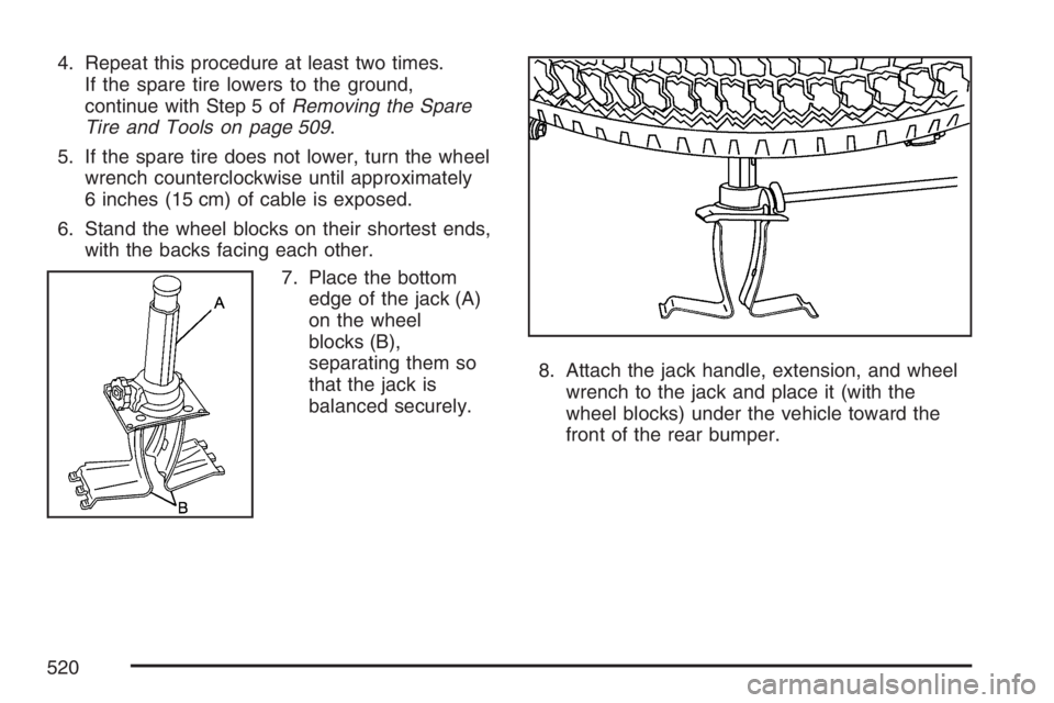 GMC YUKON XL 2007  Owners Manual 4. Repeat this procedure at least two times.
If the spare tire lowers to the ground,
continue with Step 5 ofRemoving the Spare
Tire and Tools on page 509.
5. If the spare tire does not lower, turn the