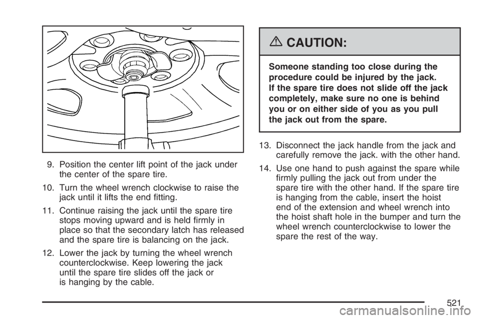 GMC YUKON XL 2007  Owners Manual 9. Position the center lift point of the jack under
the center of the spare tire.
10. Turn the wheel wrench clockwise to raise the
jack until it lifts the end �tting.
11. Continue raising the jack unt