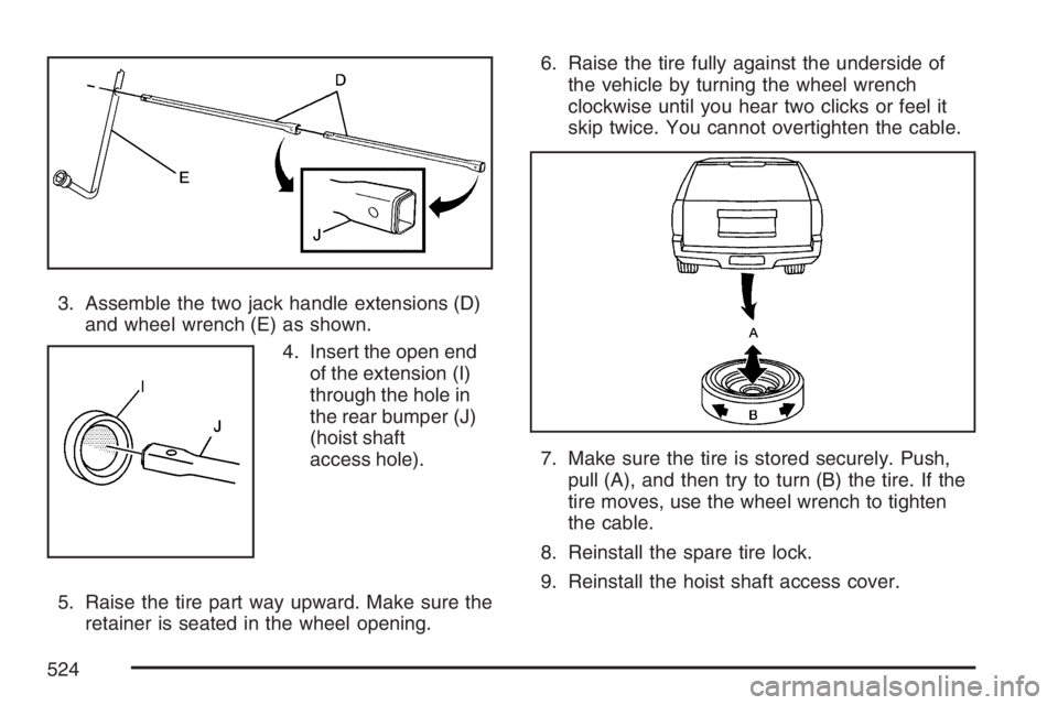 GMC YUKON XL 2007  Owners Manual 3. Assemble the two jack handle extensions (D)
and wheel wrench (E) as shown.
4. Insert the open end
of the extension (I)
through the hole in
the rear bumper (J)
(hoist shaft
access hole).
5. Raise th