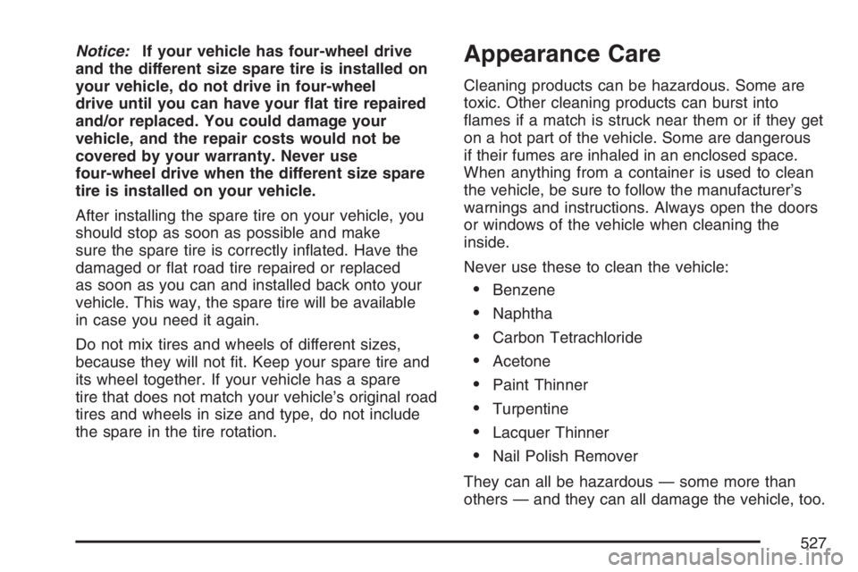 GMC YUKON XL 2007  Owners Manual Notice:If your vehicle has four-wheel drive
and the different size spare tire is installed on
your vehicle, do not drive in four-wheel
drive until you can have your �at tire repaired
and/or replaced. 