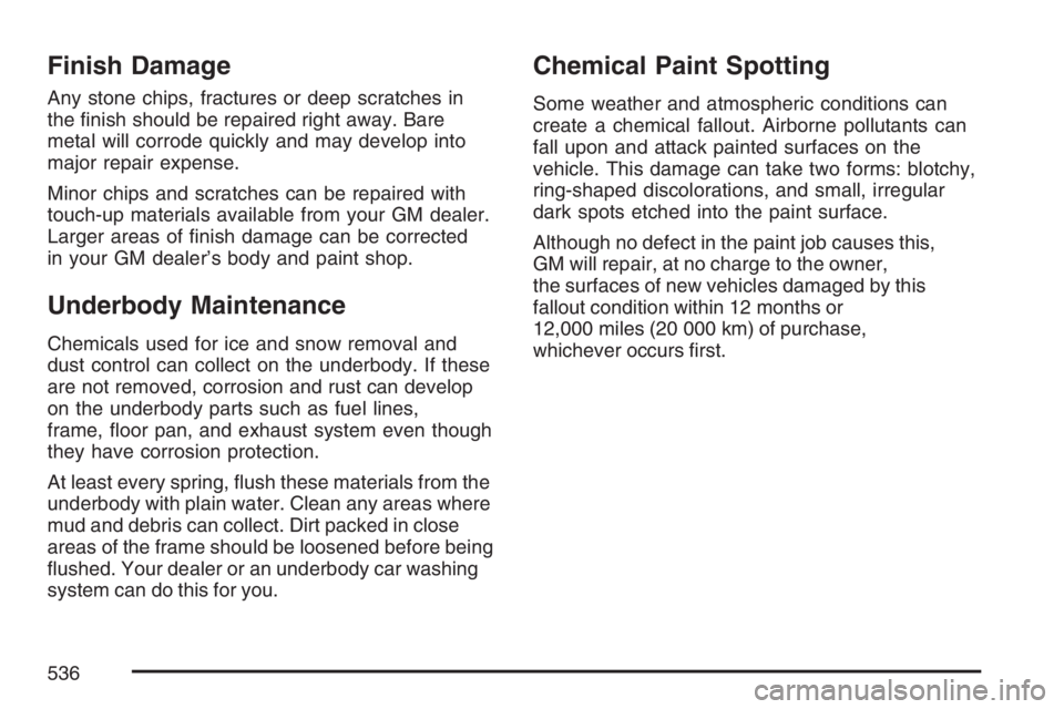 GMC YUKON XL 2007  Owners Manual Finish Damage
Any stone chips, fractures or deep scratches in
the �nish should be repaired right away. Bare
metal will corrode quickly and may develop into
major repair expense.
Minor chips and scratc
