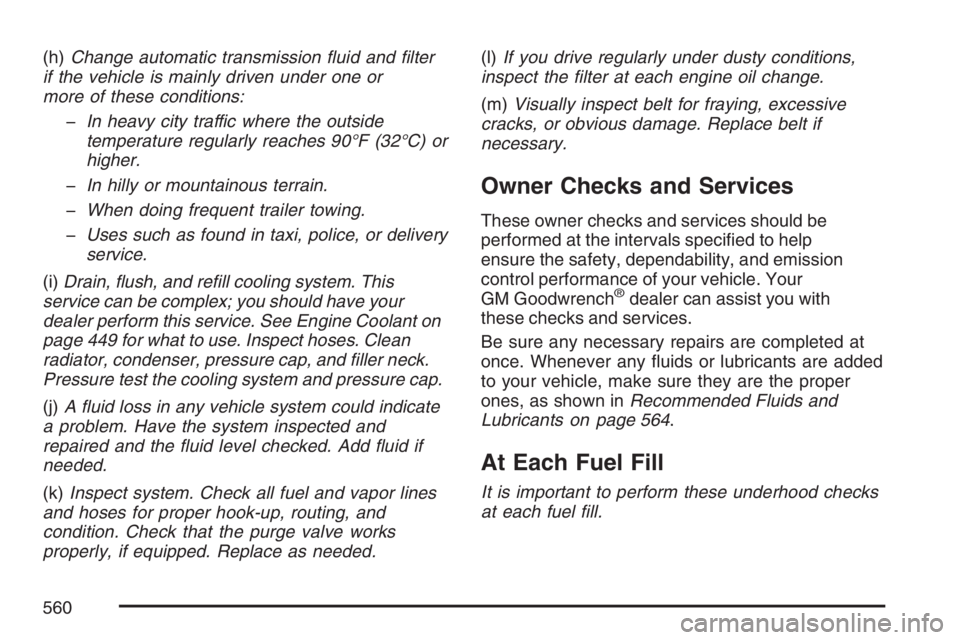 GMC YUKON XL 2007  Owners Manual (h)Change automatic transmission �uid and �lter
if the vehicle is mainly driven under one or
more of these conditions:
�In heavy city traffic where the outside
temperature regularly reaches 90°F (32