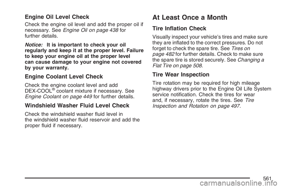 GMC YUKON XL 2007  Owners Manual Engine Oil Level Check
Check the engine oil level and add the proper oil if
necessary. SeeEngine Oil on page 438for
further details.
Notice:It is important to check your oil
regularly and keep it at t