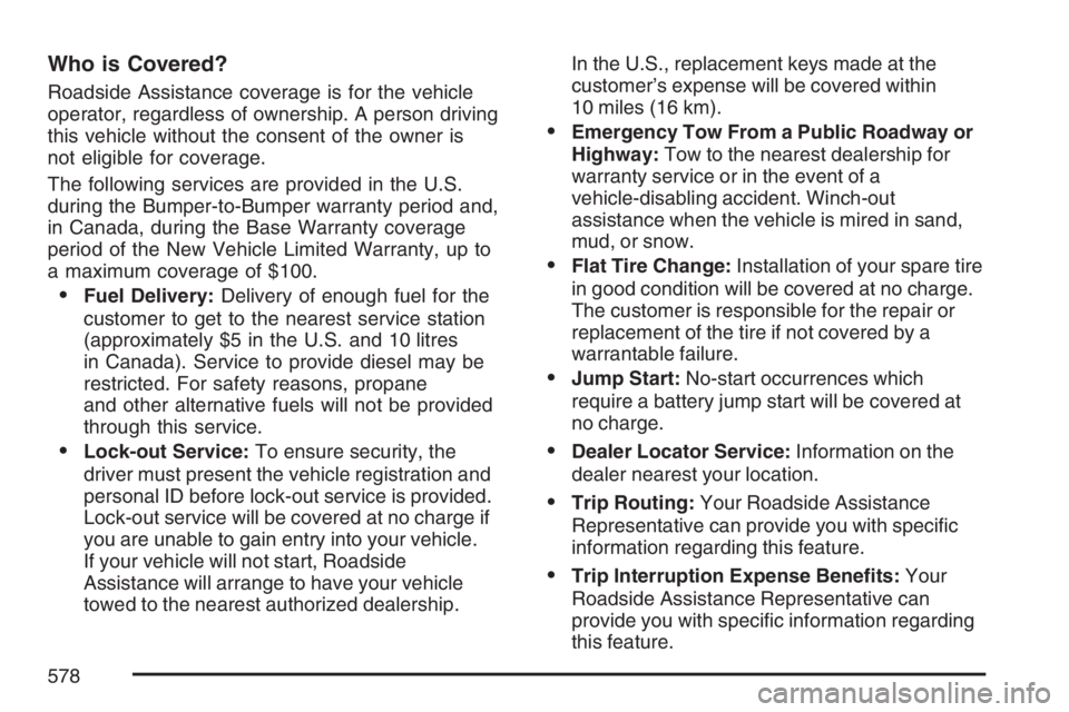 GMC YUKON XL 2007  Owners Manual Who is Covered?
Roadside Assistance coverage is for the vehicle
operator, regardless of ownership. A person driving
this vehicle without the consent of the owner is
not eligible for coverage.
The foll