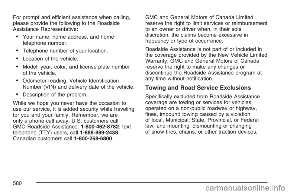 GMC YUKON XL 2007  Owners Manual For prompt and efficient assistance when calling,
please provide the following to the Roadside
Assistance Representative:
Your name, home address, and home
telephone number.
Telephone number of your