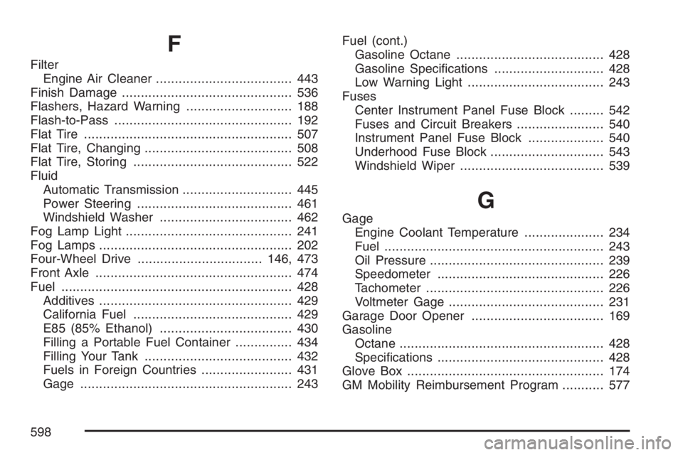 GMC YUKON XL 2007  Owners Manual F
Filter
Engine Air Cleaner.................................... 443
Finish Damage............................................. 536
Flashers, Hazard Warning............................ 188
Flash-to-Pas