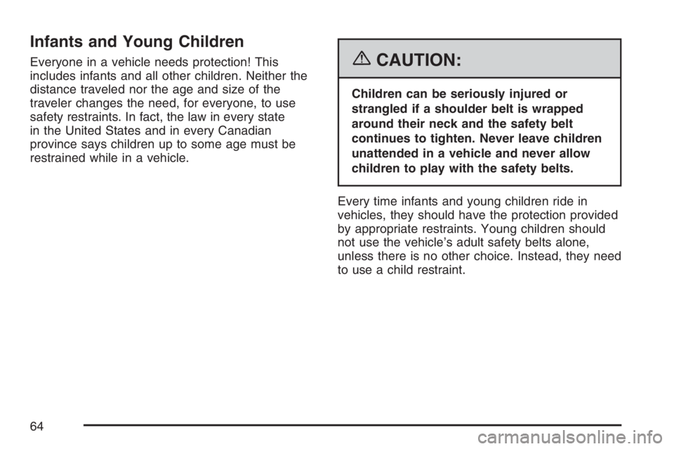 GMC YUKON XL 2007 Repair Manual Infants and Young Children
Everyone in a vehicle needs protection! This
includes infants and all other children. Neither the
distance traveled nor the age and size of the
traveler changes the need, fo GMC YUKON XL 2007 Repair Manual Infants and Young Children
Everyone in a vehicle needs protection! This
includes infants and all other children. Neither the
distance traveled nor the age and size of the
traveler changes the need, fo