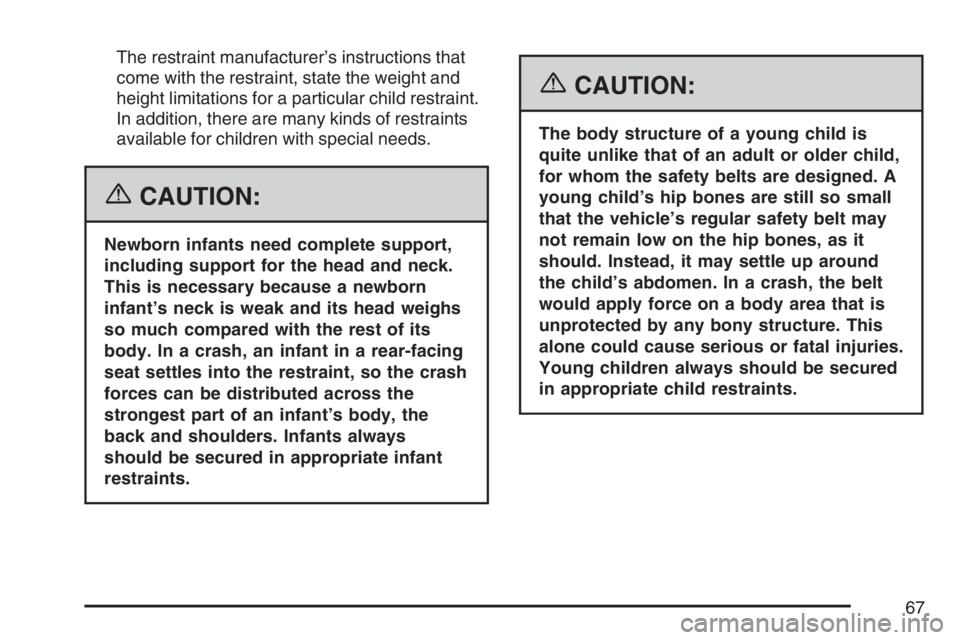 GMC YUKON XL 2007 Repair Manual The restraint manufacturer’s instructions that
come with the restraint, state the weight and
height limitations for a particular child restraint.
In addition, there are many kinds of restraints
avai