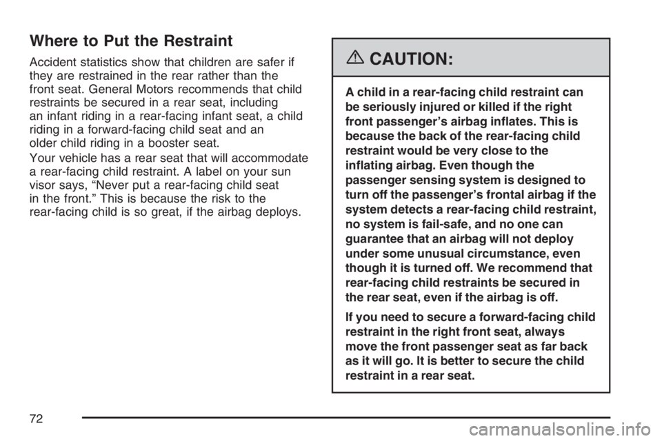 GMC YUKON XL 2007 Manual PDF Where to Put the Restraint
Accident statistics show that children are safer if
they are restrained in the rear rather than the
front seat. General Motors recommends that child
restraints be secured in GMC YUKON XL 2007 Manual PDF Where to Put the Restraint
Accident statistics show that children are safer if
they are restrained in the rear rather than the
front seat. General Motors recommends that child
restraints be secured in