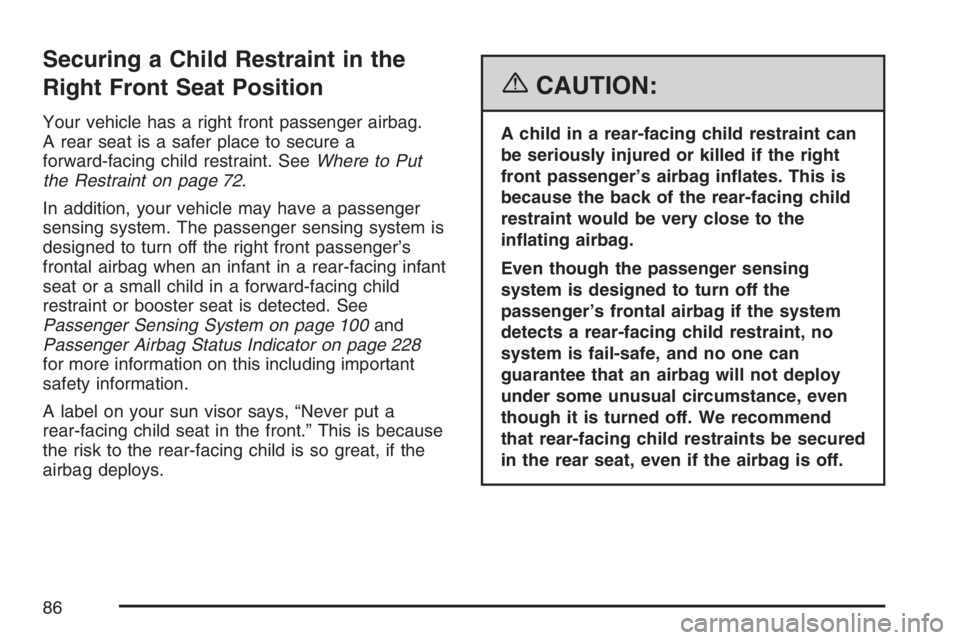 GMC YUKON XL 2007 Manual Online Securing a Child Restraint in the
Right Front Seat Position
Your vehicle has a right front passenger airbag.
A rear seat is a safer place to secure a
forward-facing child restraint. SeeWhere to Put
th GMC YUKON XL 2007 Manual Online Securing a Child Restraint in the
Right Front Seat Position
Your vehicle has a right front passenger airbag.
A rear seat is a safer place to secure a
forward-facing child restraint. SeeWhere to Put
th