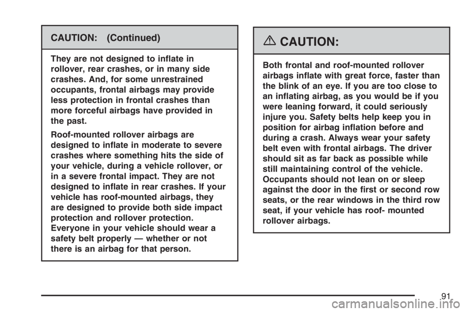 GMC YUKON XL 2007  Owners Manual CAUTION: (Continued)
They are not designed to in�ate in
rollover, rear crashes, or in many side
crashes. And, for some unrestrained
occupants, frontal airbags may provide
less protection in frontal cr