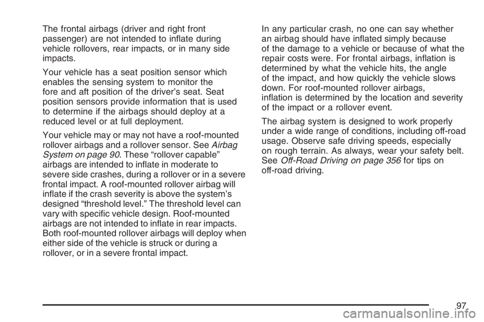 GMC YUKON XL 2007  Owners Manual The frontal airbags (driver and right front
passenger) are not intended to in�ate during
vehicle rollovers, rear impacts, or in many side
impacts.
Your vehicle has a seat position sensor which
enables