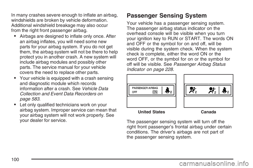 GMC YUKON XL 2007  Owners Manual In many crashes severe enough to in�ate an airbag,
windshields are broken by vehicle deformation.
Additional windshield breakage may also occur
from the right front passenger airbag.
Airbags are desi