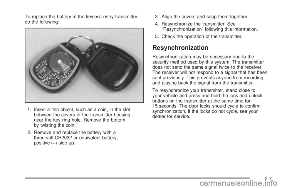 GMC YUKON XL 2006  Owners Manual To replace the battery in the keyless entry transmitter,
do the following:
1. Insert a thin object, such as a coin, in the slot
between the covers of the transmitter housing
near the key ring hole. Re