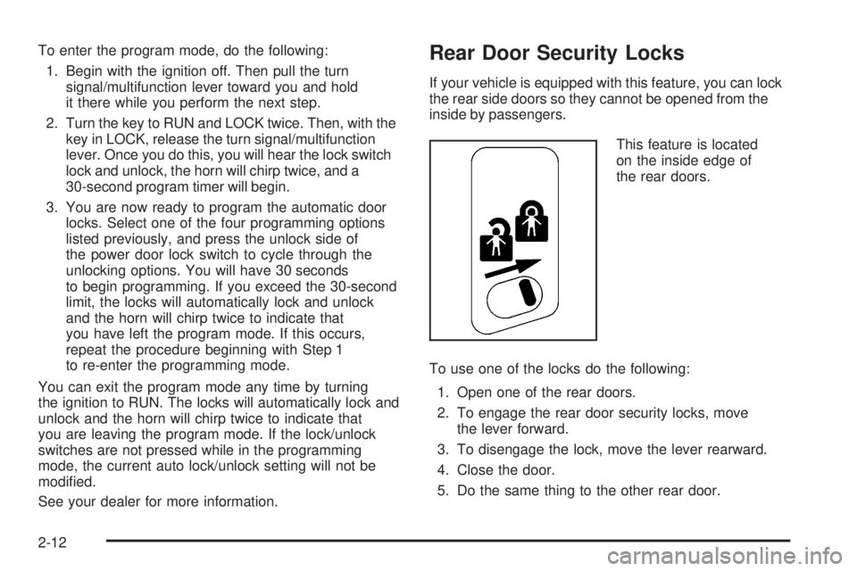 GMC YUKON XL 2006  Owners Manual To enter the program mode, do the following:
1. Begin with the ignition off. Then pull the turn
signal/multifunction lever toward you and hold
it there while you perform the next step.
2. Turn the key
