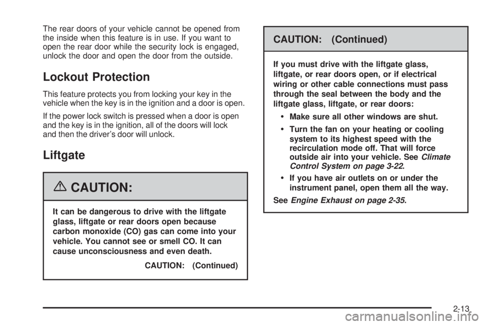 GMC YUKON XL 2006  Owners Manual The rear doors of your vehicle cannot be opened from
the inside when this feature is in use. If you want to
open the rear door while the security lock is engaged,
unlock the door and open the door fro