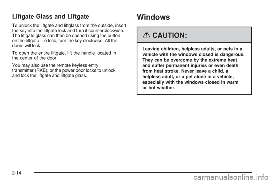 GMC YUKON XL 2006  Owners Manual Liftgate Glass and Liftgate
To unlock the liftgate and liftglass from the outside, insert
the key into the liftgate lock and turn it counterclockwise.
The liftgate glass can then be opened using the b