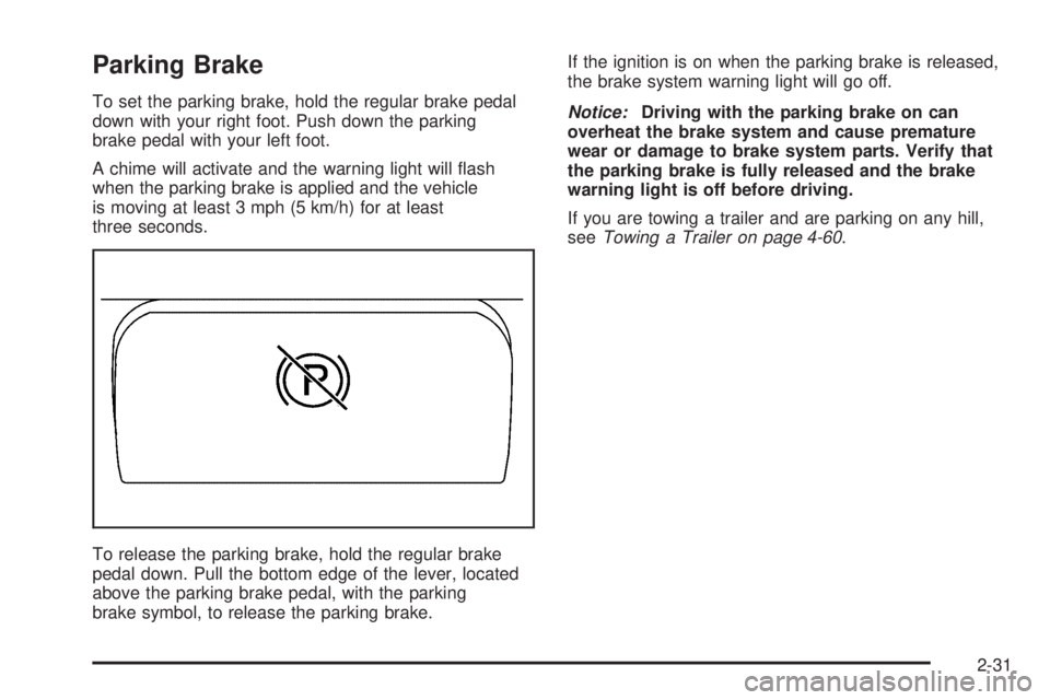 GMC YUKON XL 2006 Owners Manual Parking Brake
To set the parking brake, hold the regular brake pedal
down with your right foot. Push down the parking
brake pedal with your left foot.
A chime will activate and the warning light will GMC YUKON XL 2006 Owners Manual Parking Brake
To set the parking brake, hold the regular brake pedal
down with your right foot. Push down the parking
brake pedal with your left foot.
A chime will activate and the warning light will