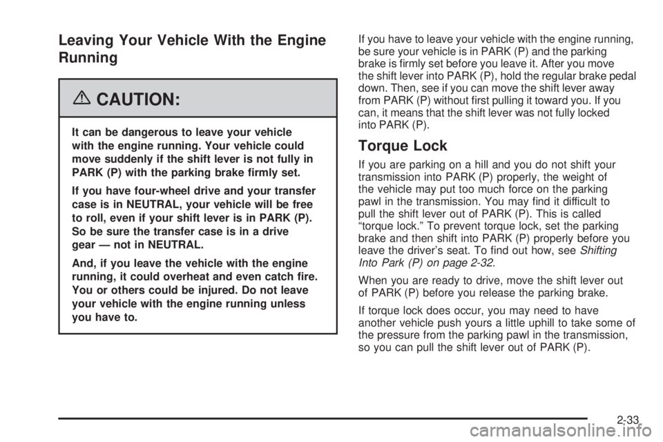 GMC YUKON XL 2006 User Guide Leaving Your Vehicle With the Engine
Running
{CAUTION:
It can be dangerous to leave your vehicle
with the engine running. Your vehicle could
move suddenly if the shift lever is not fully in
PARK (P) w