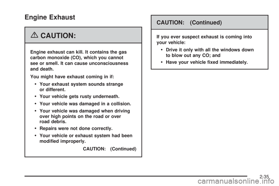 GMC YUKON XL 2006 User Guide Engine Exhaust
{CAUTION:
Engine exhaust can kill. It contains the gas
carbon monoxide (CO), which you cannot
see or smell. It can cause unconsciousness
and death.
You might have exhaust coming in if:

