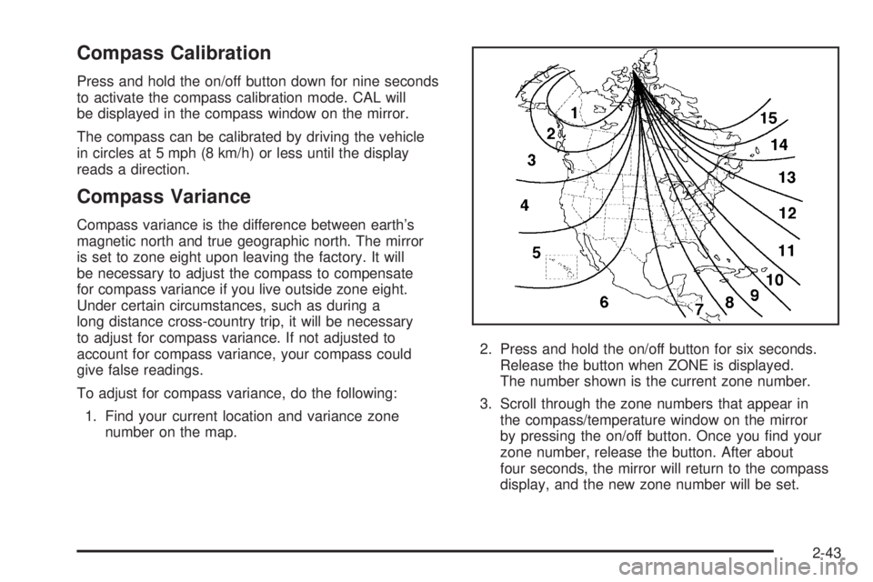 GMC YUKON XL 2006  Owners Manual Compass Calibration
Press and hold the on/off button down for nine seconds
to activate the compass calibration mode. CAL will
be displayed in the compass window on the mirror.
The compass can be calib