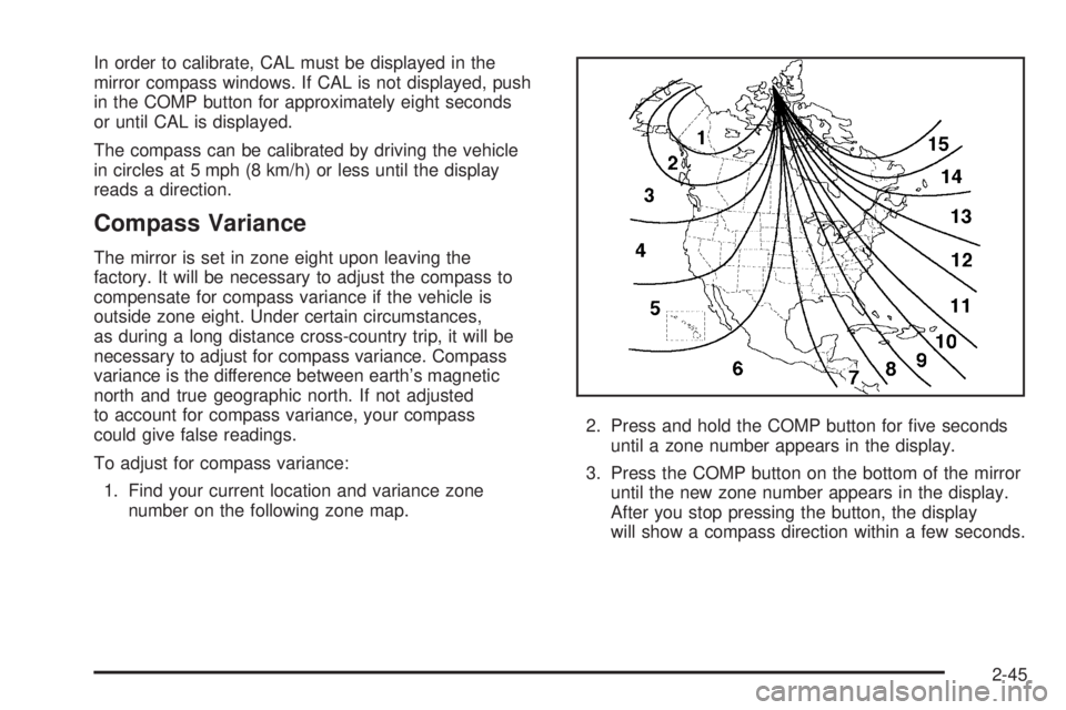 GMC YUKON XL 2006  Owners Manual In order to calibrate, CAL must be displayed in the
mirror compass windows. If CAL is not displayed, push
in the COMP button for approximately eight seconds
or until CAL is displayed.
The compass can 