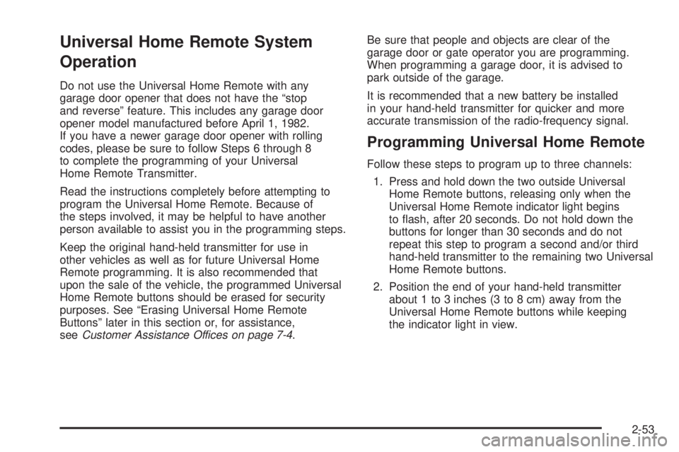 GMC YUKON XL 2006  Owners Manual Universal Home Remote System
Operation
Do not use the Universal Home Remote with any
garage door opener that does not have the “stop
and reverse” feature. This includes any garage door
opener mode