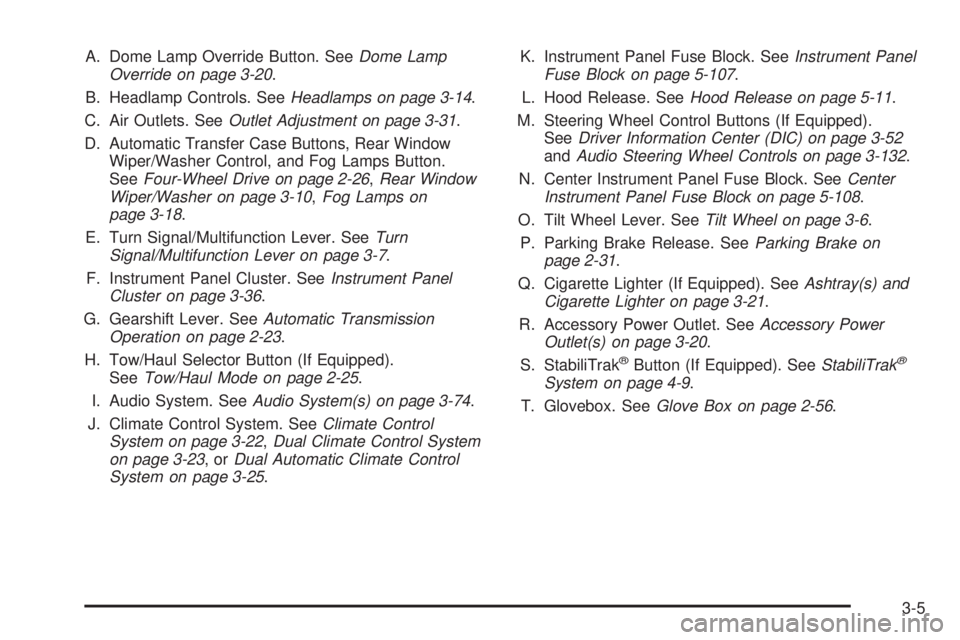 GMC YUKON XL 2006  Owners Manual A. Dome Lamp Override Button. SeeDome Lamp
Override on page 3-20.
B. Headlamp Controls. SeeHeadlamps on page 3-14.
C. Air Outlets. SeeOutlet Adjustment on page 3-31.
D. Automatic Transfer Case Buttons