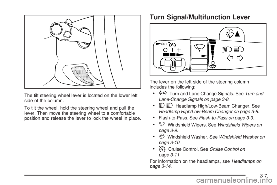 GMC YUKON XL 2006  Owners Manual The tilt steering wheel lever is located on the lower left
side of the column.
To tilt the wheel, hold the steering wheel and pull the
lever. Then move the steering wheel to a comfortable
position and
