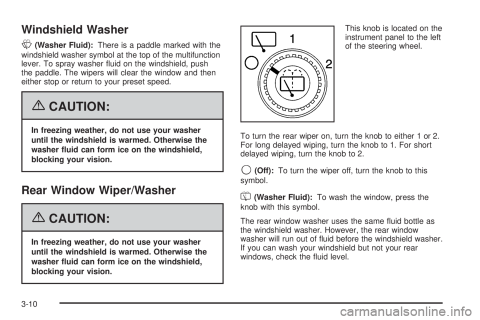 GMC YUKON XL 2006  Owners Manual Windshield Washer
L(Washer Fluid):There is a paddle marked with the
windshield washer symbol at the top of the multifunction
lever. To spray washer �uid on the windshield, push
the paddle. The wipers 