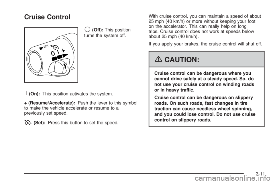 GMC YUKON XL 2006  Owners Manual Cruise Control
9(Off):This position
turns the system off.
R(On):This position activates the system.
+ (Resume/Accelerate):Push the lever to this symbol
to make the vehicle accelerate or resume to a
pr GMC YUKON XL 2006  Owners Manual Cruise Control
9(Off):This position
turns the system off.
R(On):This position activates the system.
+ (Resume/Accelerate):Push the lever to this symbol
to make the vehicle accelerate or resume to a
pr