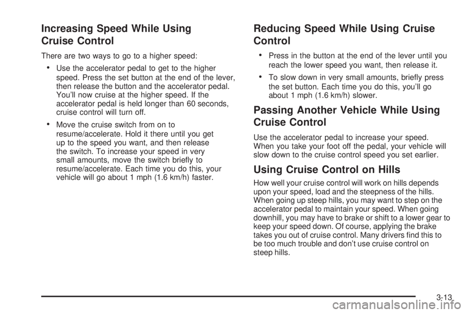 GMC YUKON XL 2006  Owners Manual Increasing Speed While Using
Cruise Control
There are two ways to go to a higher speed:
Use the accelerator pedal to get to the higher
speed. Press the set button at the end of the lever,
then releas GMC YUKON XL 2006  Owners Manual Increasing Speed While Using
Cruise Control
There are two ways to go to a higher speed:
Use the accelerator pedal to get to the higher
speed. Press the set button at the end of the lever,
then releas