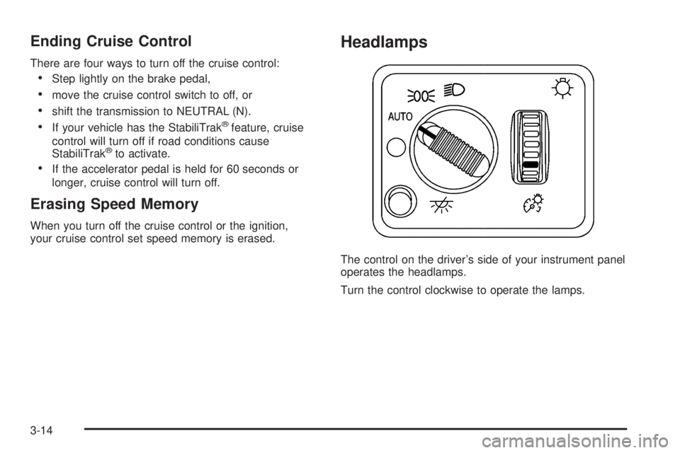 GMC YUKON XL 2006 User Guide Ending Cruise Control
There are four ways to turn off the cruise control:
Step lightly on the brake pedal,
move the cruise control switch to off, or
shift the transmission to NEUTRAL (N).
If your 